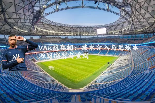 VAR的真相：技术介入与足球本源的撕裂与重构