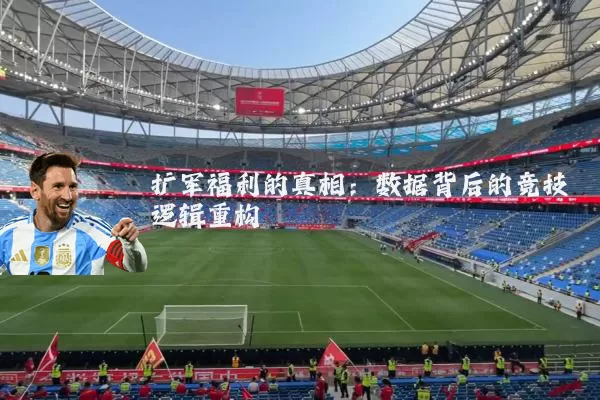 扩军福利的真相：数据背后的竞技逻辑重构