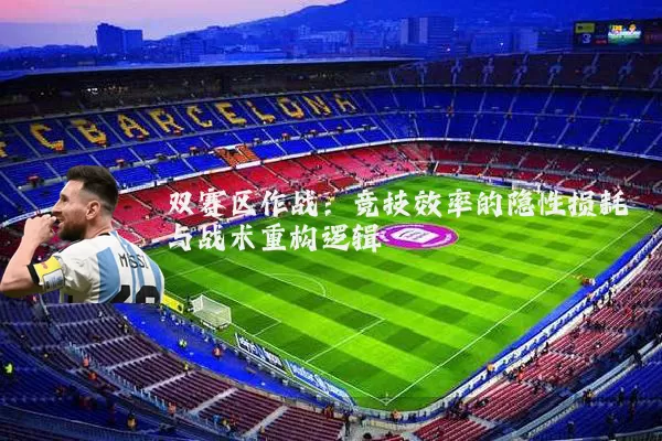 双赛区作战:竞技效率的隐性损耗与战术重构逻辑
